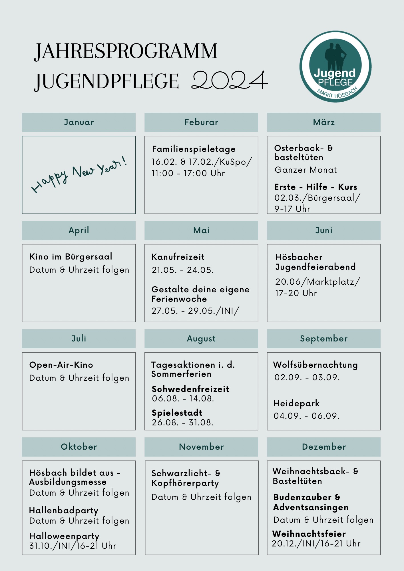 Jahresprogramm 2024 mit der jugendpflege Februar: Familienspieletage (16.02. - 17.02.) März: Osterback & - basteltüten Erste-Hilfe-Kurs (02.03.) April: Kino im Bürgersaal (Datum folgt) Mai: Kanufreizeit (21.05. - 24.05.) Gestaltet eure eigene Ferienwoche (27.05. - 29.05.) Juni: Kulturmeile - Hösbacher Jugend- feierabend auf dem Marktplatz (20.06.)